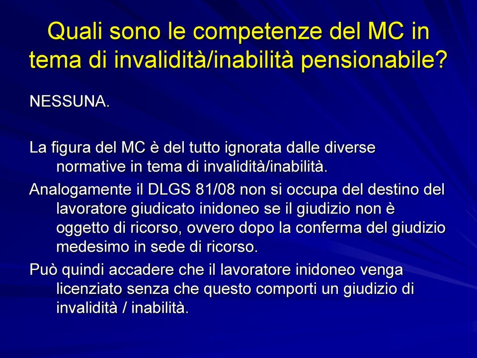 Analogamente il DLGS 81/08 non si occupa del destino del lavoratore giudicato inidoneo se il giudizio non è oggetto di