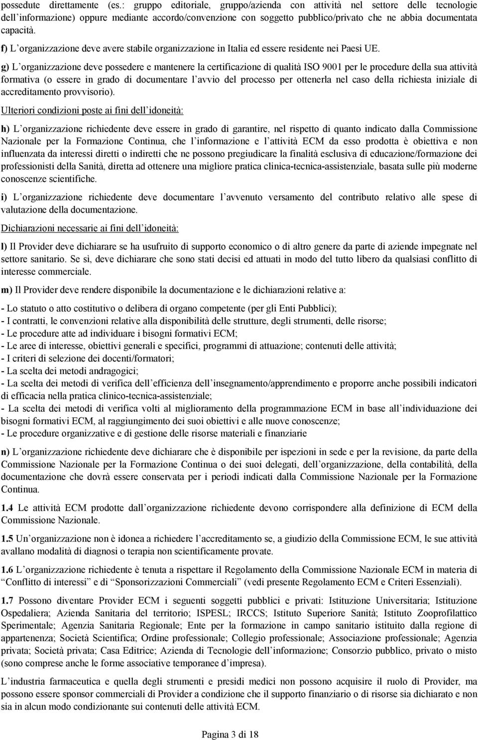 f) L organizzazione deve avere stabile organizzazione in Italia ed essere residente nei Paesi UE.