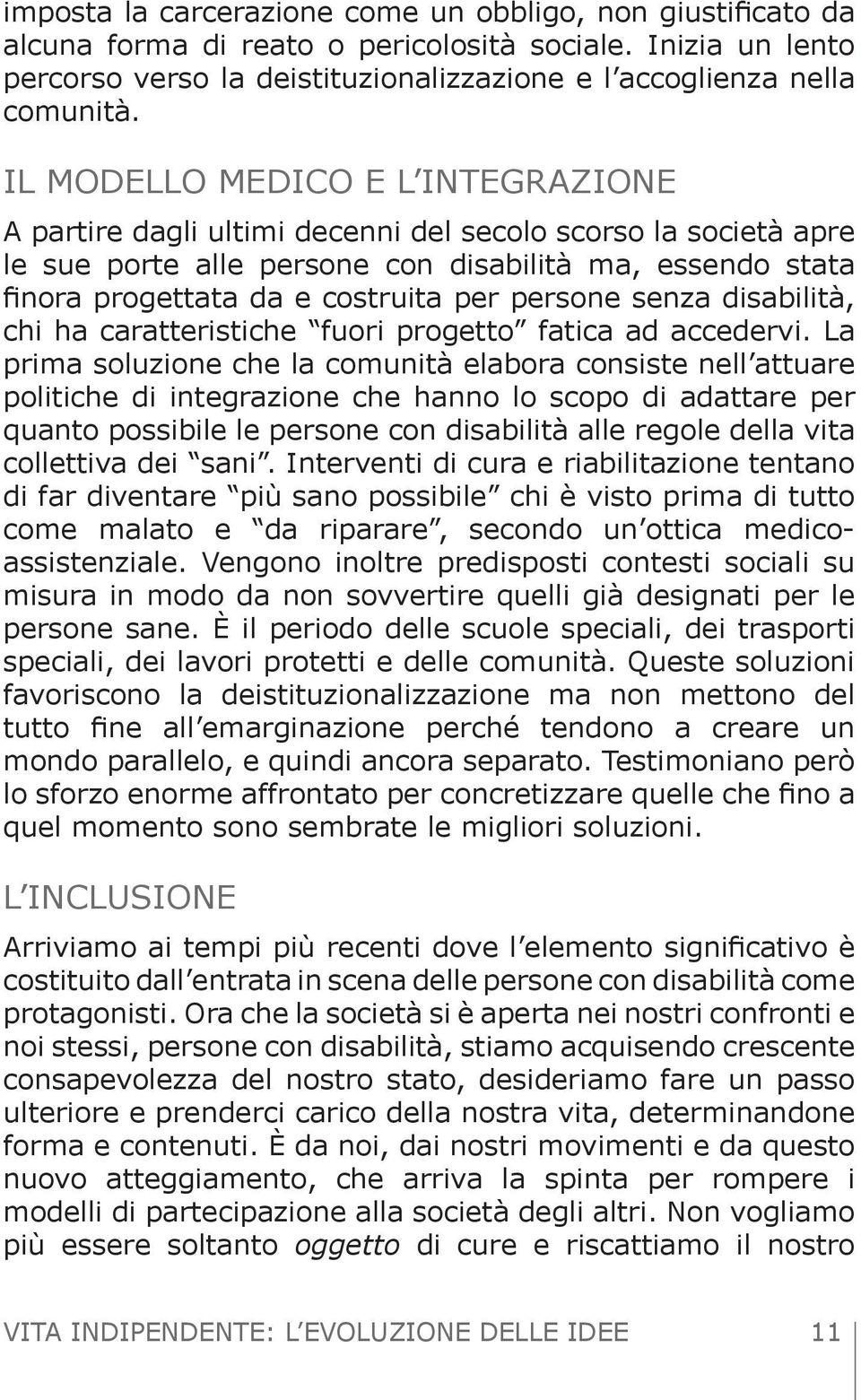 persone senza disabilità, chi ha caratteristiche fuori progetto fatica ad accedervi.