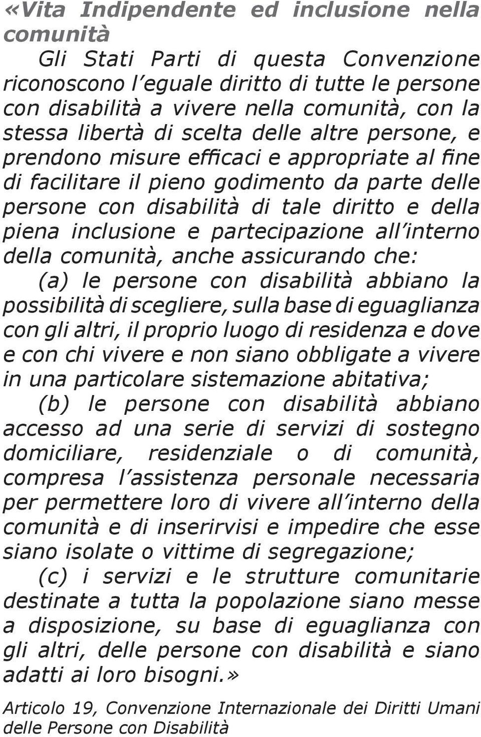 e partecipazione all interno della comunità, anche assicurando che: (a) le persone con disabilità abbiano la possibilità di scegliere, sulla base di eguaglianza con gli altri, il proprio luogo di