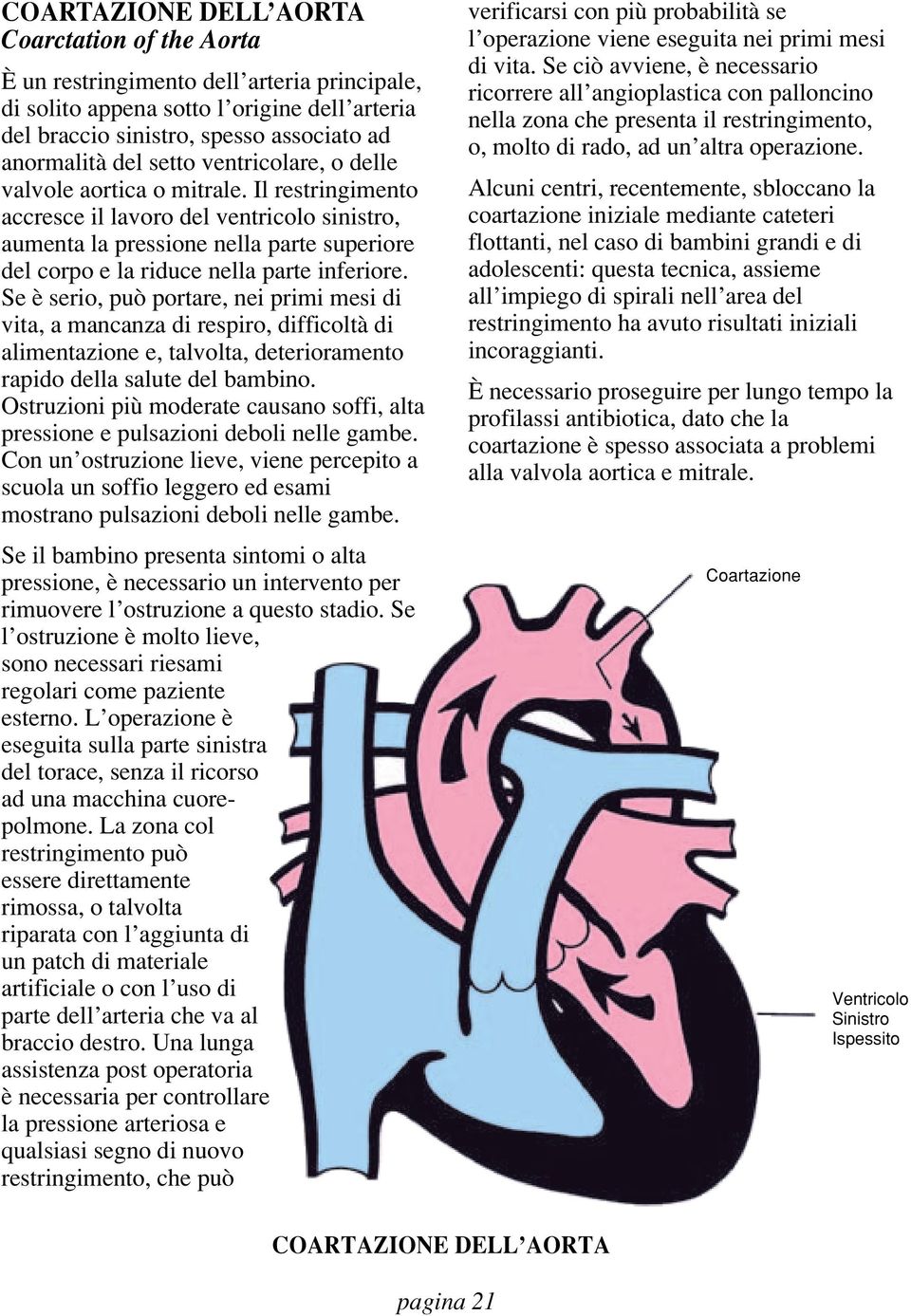 Il restringimento accresce il lavoro del ventricolo sinistro, aumenta la pressione nella parte superiore del corpo e la riduce nella parte inferiore.