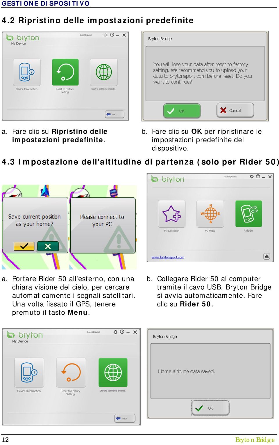 Portare Rider 50 all'esterno, con una chiara visione del cielo, per cercare automaticamente i segnali satellitari.