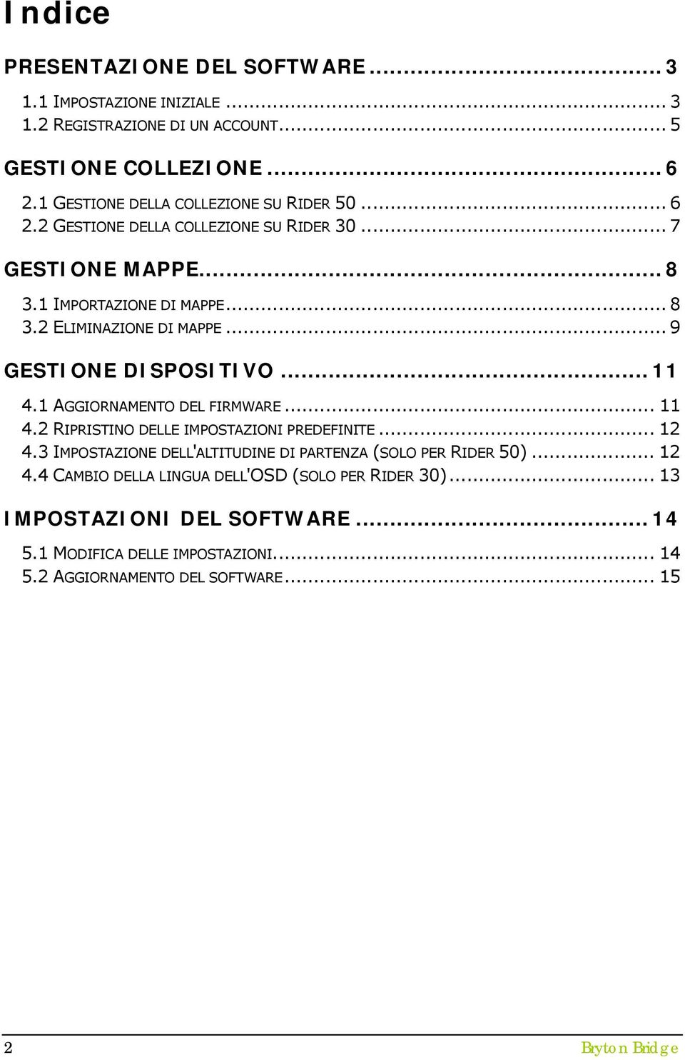 .. 9 GESTIONE DISPOSITIVO... 11 4.1 AGGIORNAMENTO DEL FIRMWARE... 11 4.2 RIPRISTINO DELLE IMPOSTAZIONI PREDEFINITE... 12 4.