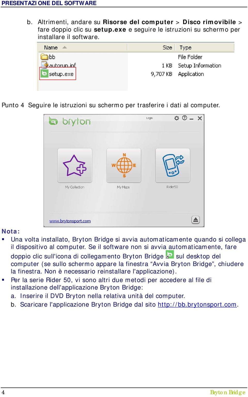 Se il software non si avvia automaticamente, fare doppio clic sull'icona di collegamento Bryton Bridge sul desktop del computer (se sullo schermo appare la finestra Avvia Bryton Bridge, chiudere la