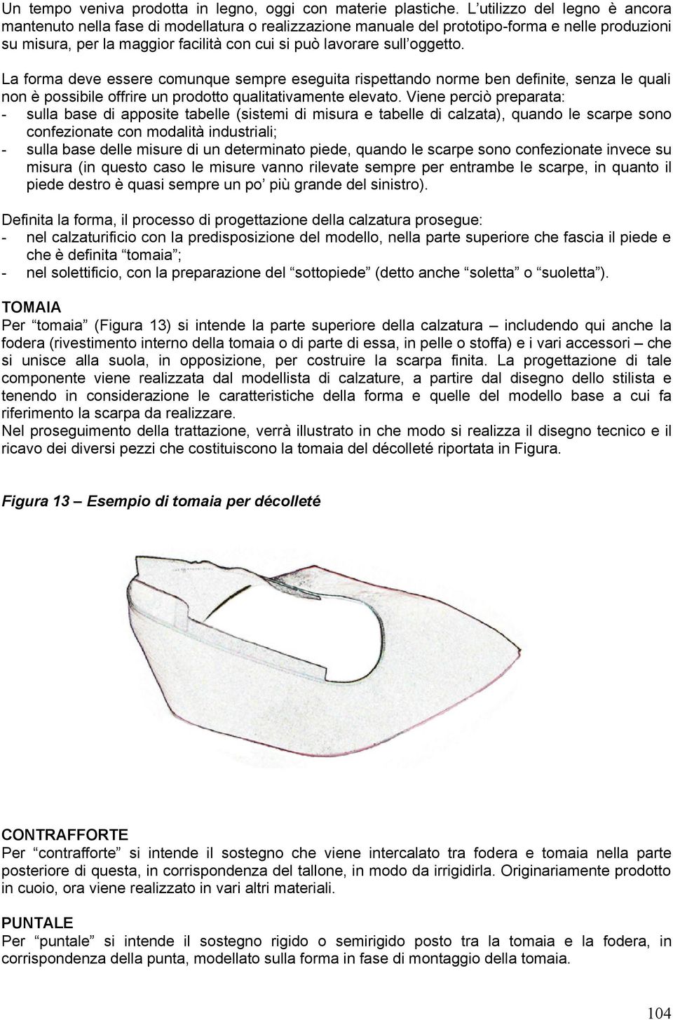 oggetto. La forma deve essere comunque sempre eseguita rispettando norme ben definite, senza le quali non è possibile offrire un prodotto qualitativamente elevato.