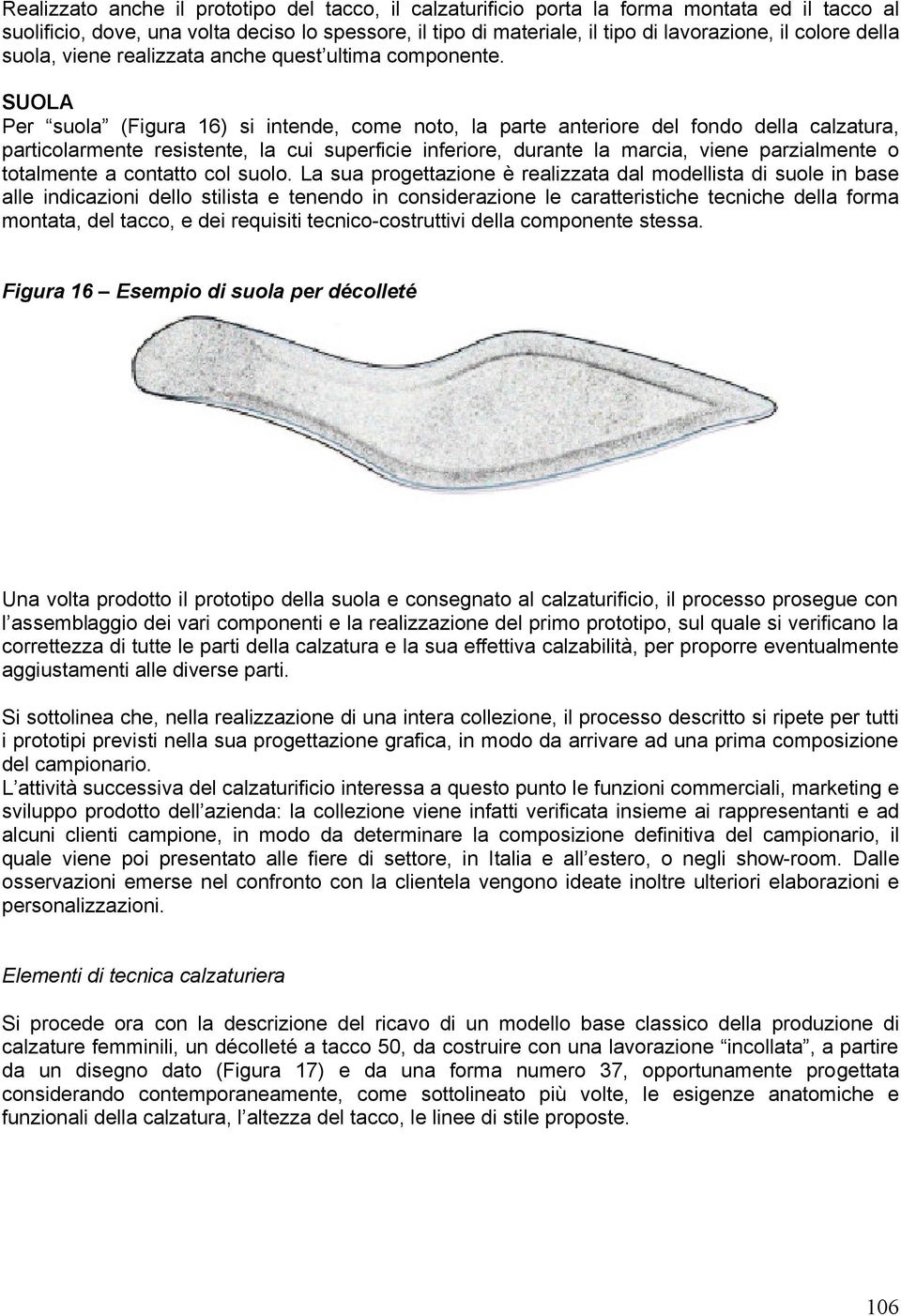 SUOLA Per suola (Figura 16) si intende, come noto, la parte anteriore del fondo della calzatura, particolarmente resistente, la cui superficie inferiore, durante la marcia, viene parzialmente o