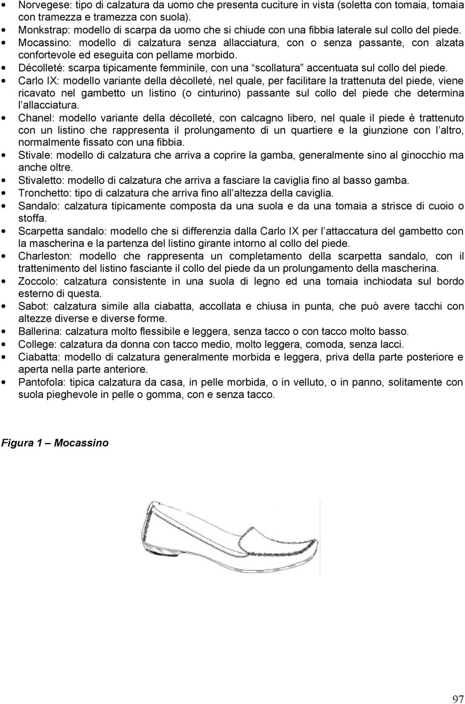 Mocassino: modello di calzatura senza allacciatura, con o senza passante, con alzata confortevole ed eseguita con pellame morbido.