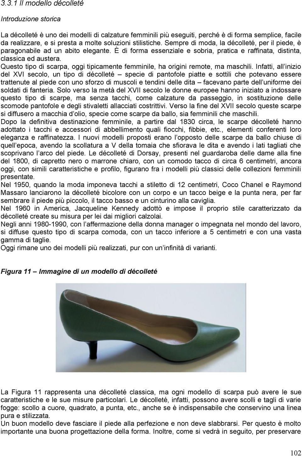 Questo tipo di scarpa, oggi tipicamente femminile, ha origini remote, ma maschili.