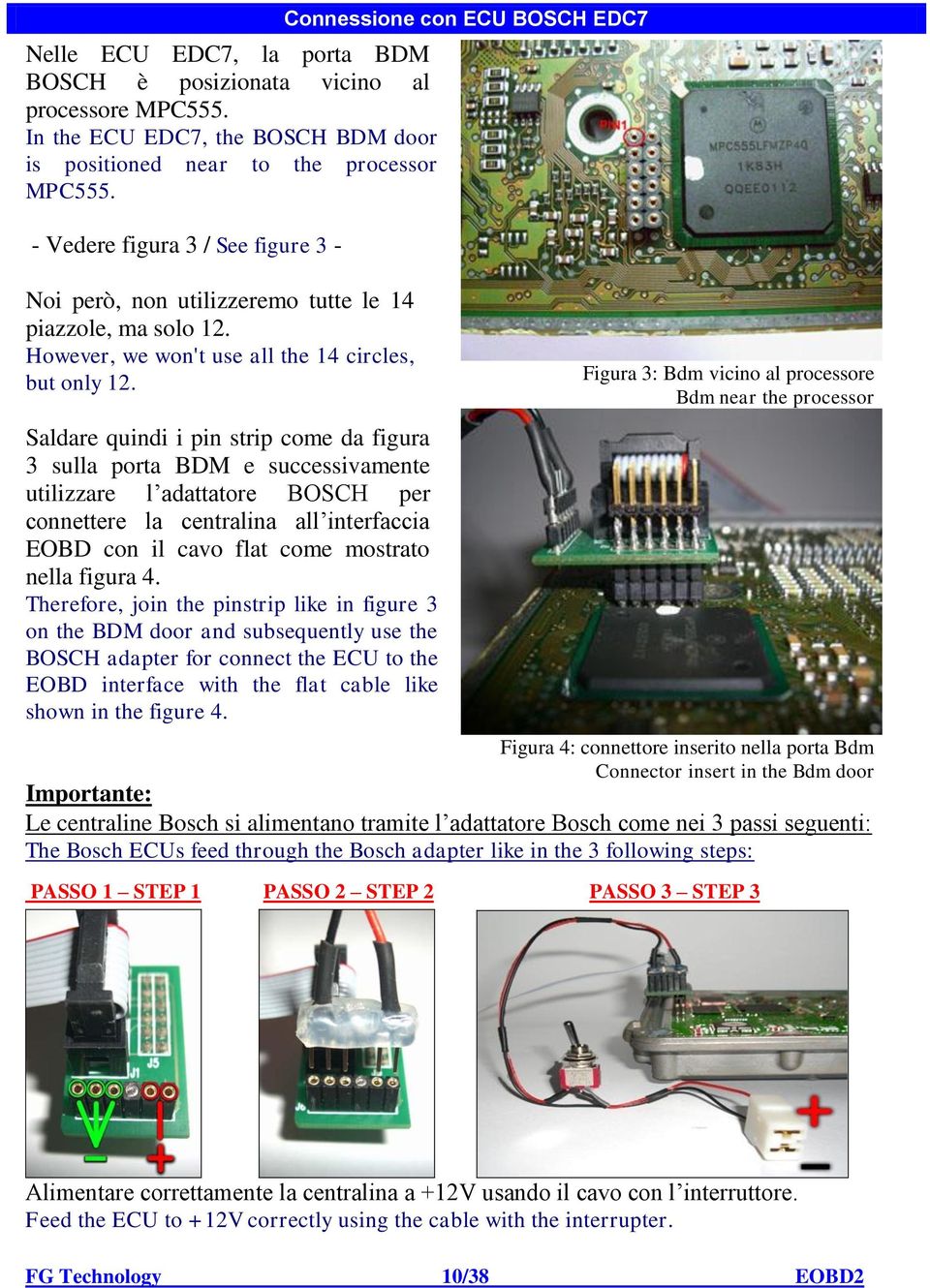 Saldare quindi i pin strip come da figura 3 sulla porta BDM e successivamente utilizzare l adattatore BOSCH per connettere la centralina all interfaccia EOBD con il cavo flat come mostrato nella