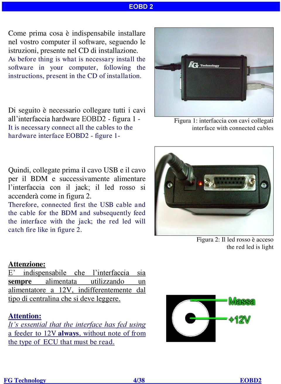 Di seguito è necessario collegare tutti i cavi all interfaccia hardware EOBD2 - figura 1 - It is necessary connect all the cables to the hardware interface EOBD2 - figure 1- Figura 1: interfaccia con