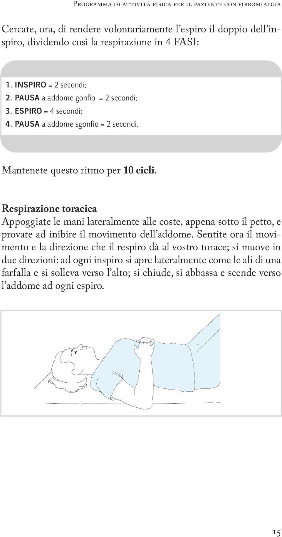 Respirazione toracica Appoggiate le mani lateralmente alle coste, appena sotto il petto, e provate ad inibire il movimento dell addome.