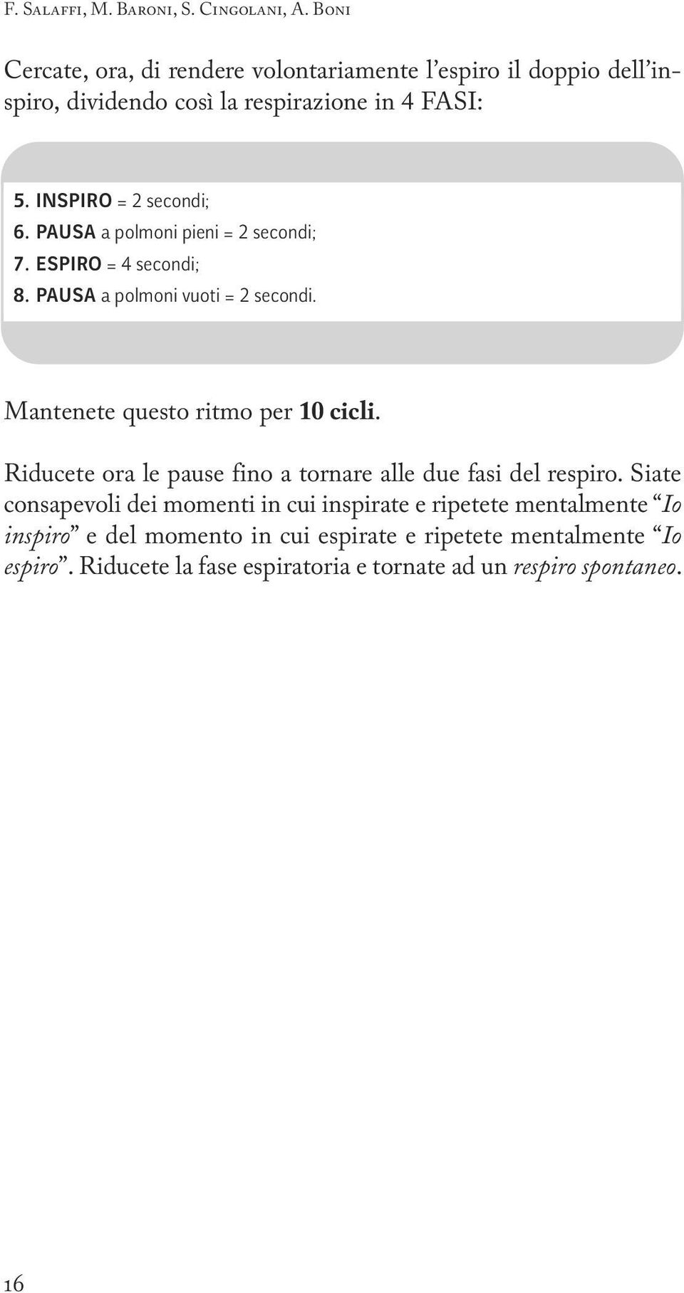 PAUSA a polmoni pieni = 2 secondi; 7. ESPIRO = 4 secondi; 8. PAUSA a polmoni vuoti = 2 secondi. Mantenete questo ritmo per 10 cicli.