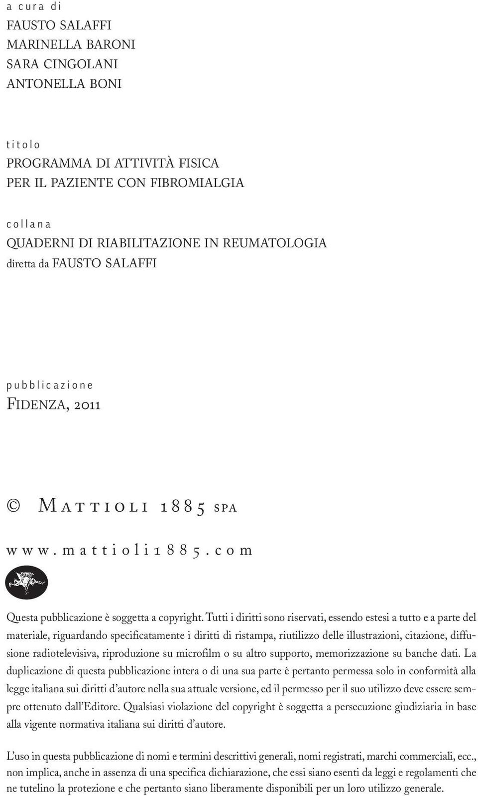 Tutti i diritti sono riservati, essendo estesi a tutto e a parte del materiale, riguardando specificatamente i diritti di ristampa, riutilizzo delle illustrazioni, citazione, diffusione