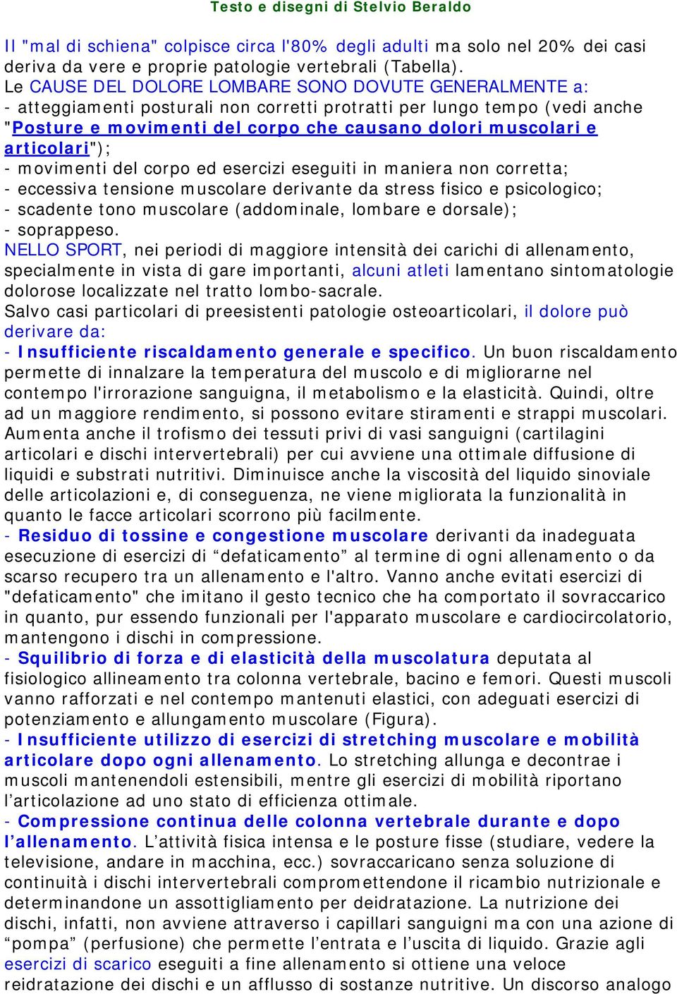 articolari"); - movimenti del corpo ed esercizi eseguiti in maniera non corretta; - eccessiva tensione muscolare derivante da stress fisico e psicologico; - scadente tono muscolare (addominale,