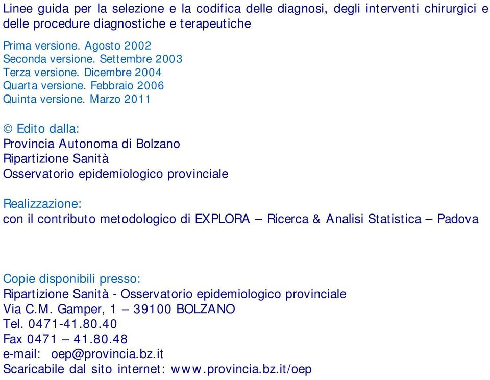 Marzo 2011 Edito dalla: Provincia Autonoma di Bolzano Ripartizione Sanità Osservatorio epidemiologico provinciale Realizzazione: con il contributo metodologico di EXPLORA Ricerca