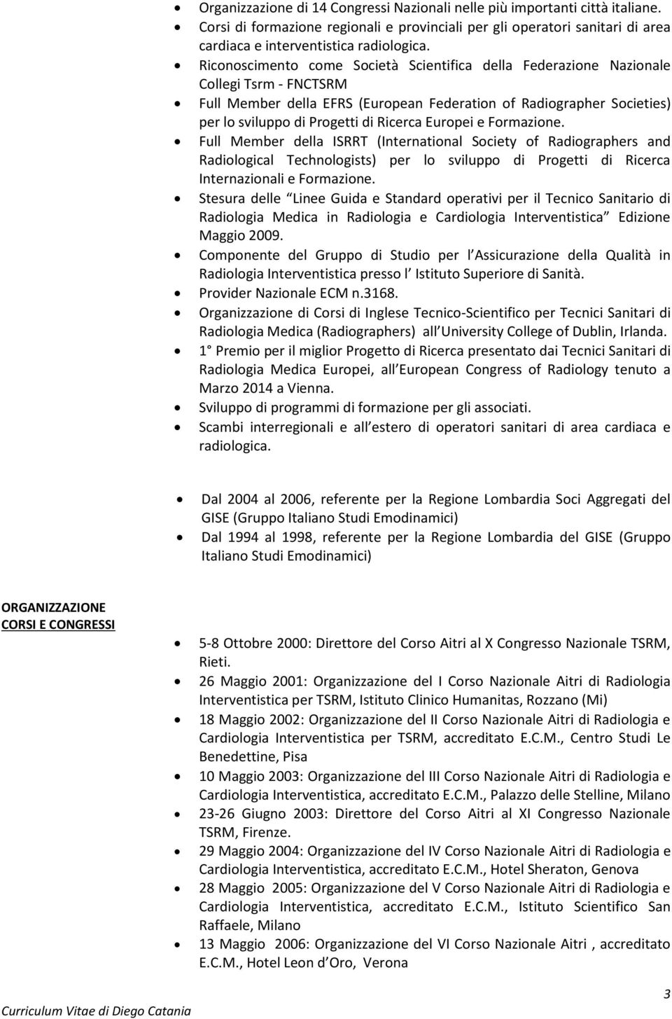 Ricerca Europei e Formazione. Full Member della ISRRT (International Society of Radiographers and Radiological Technologists) per lo sviluppo di Progetti di Ricerca Internazionali e Formazione.