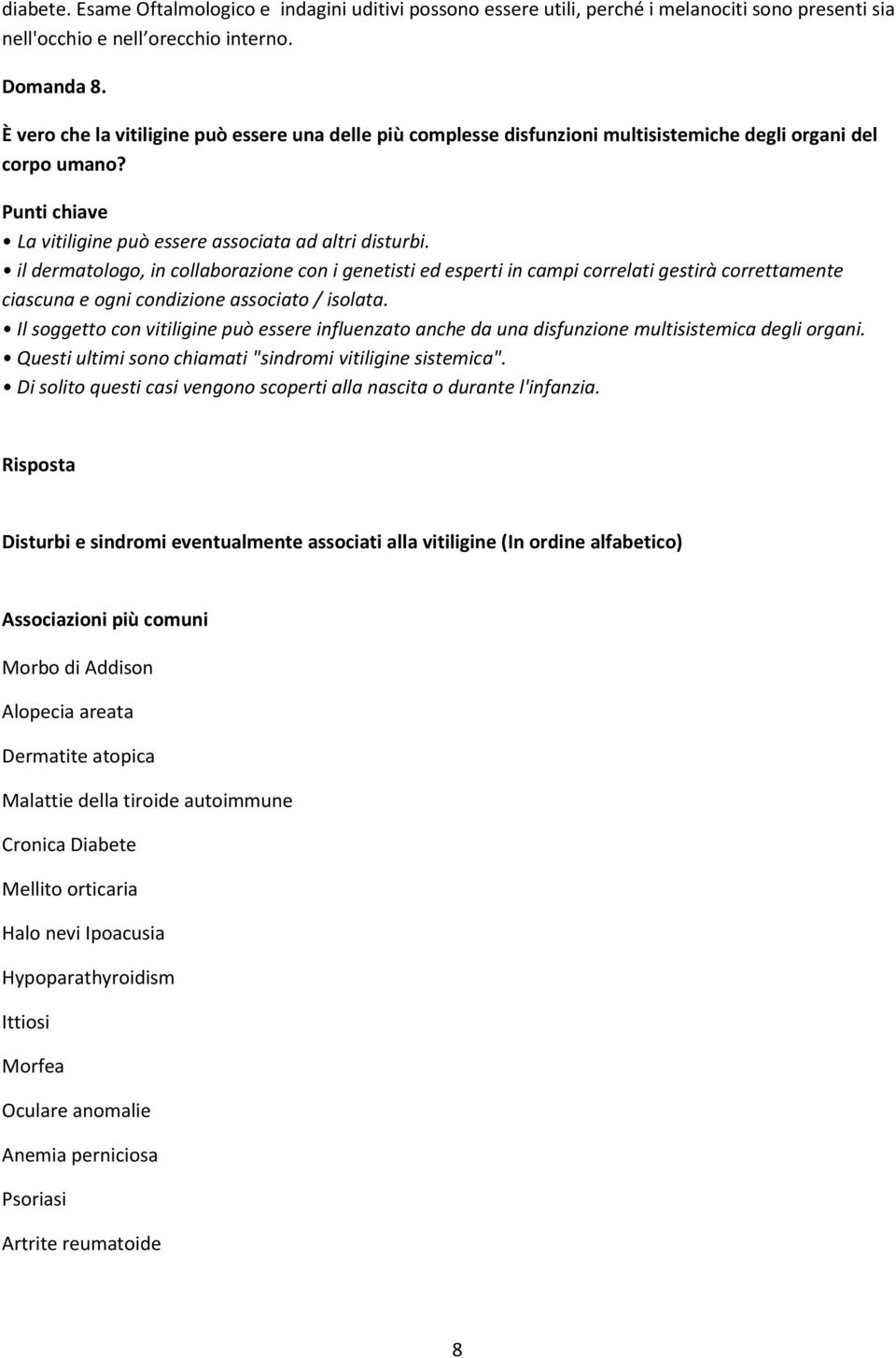 il dermatologo, in collaborazione con i genetisti ed esperti in campi correlati gestirà correttamente ciascuna e ogni condizione associato / isolata.