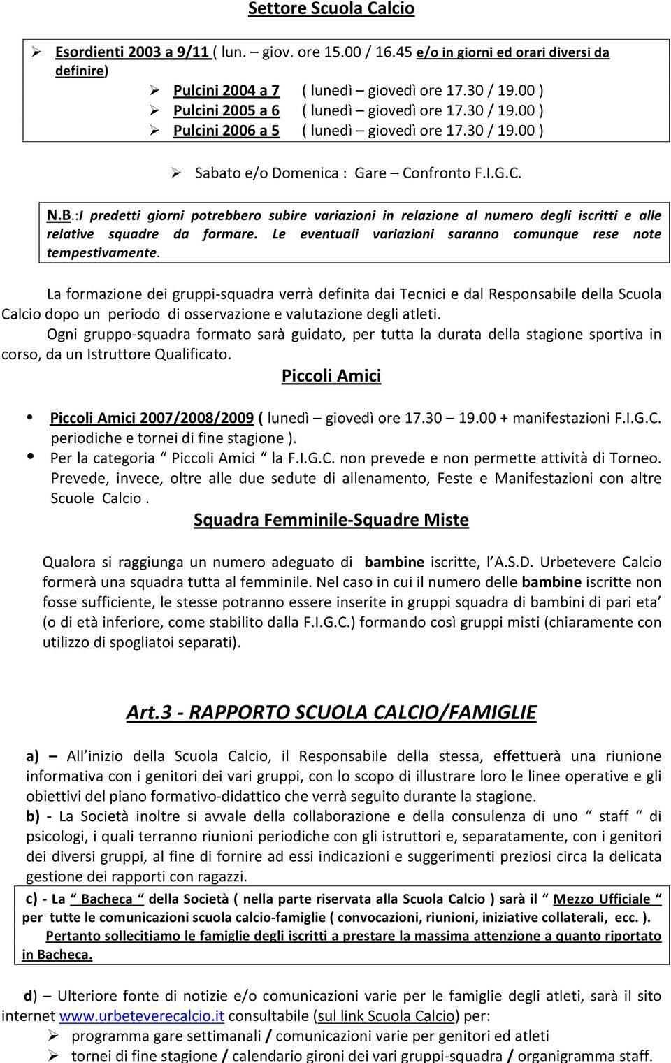 :I predetti giorni potrebbero subire variazioni in relazione al numero degli iscritti e alle relative squadre da formare. Le eventuali variazioni saranno comunque rese note tempestivamente.