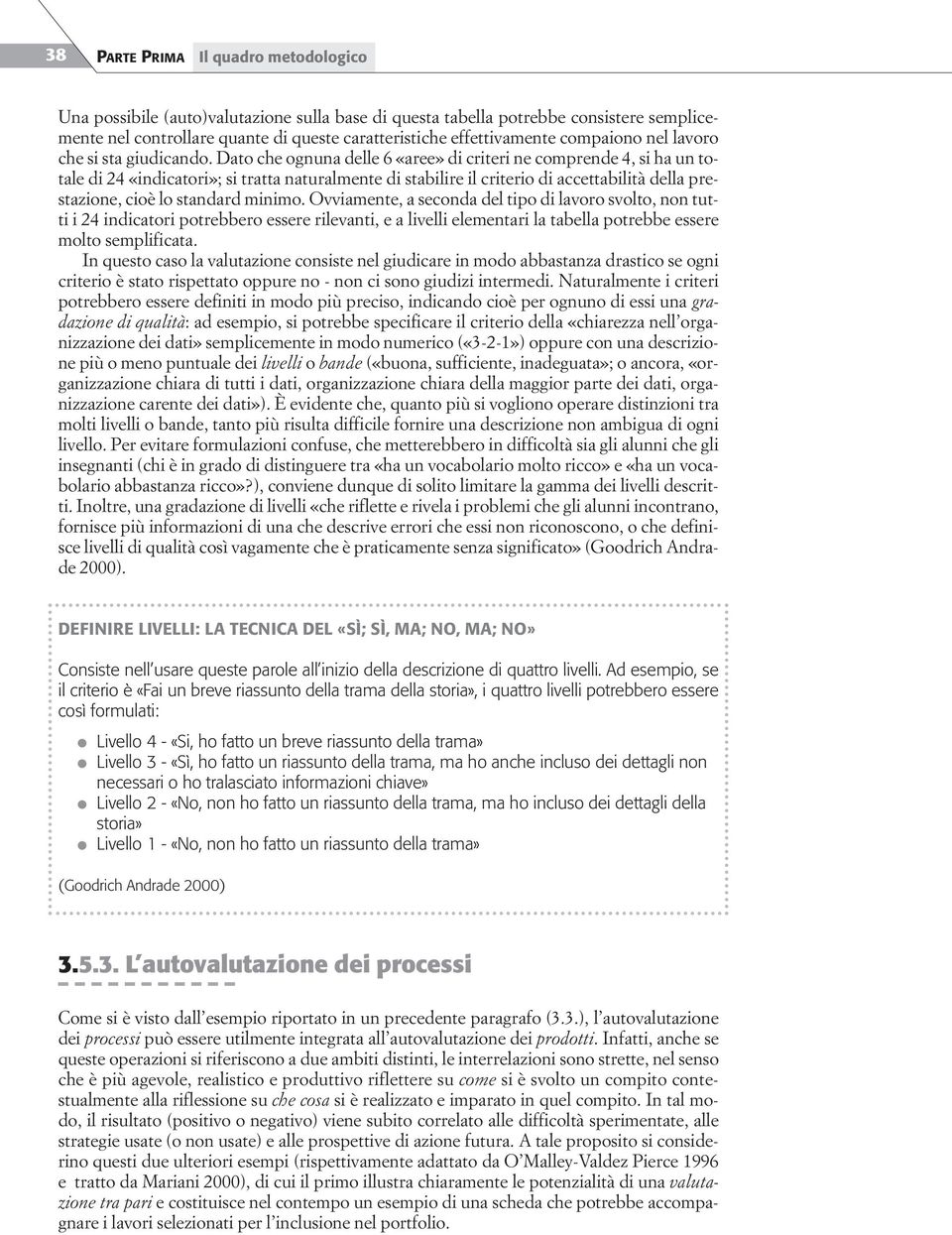 Dato che ognuna delle 6 «aree» di criteri ne comprende 4, si ha un totale di 24 «indicatori»; si tratta naturalmente di stabilire il criterio di accettabilità della prestazione, cioè lo standard