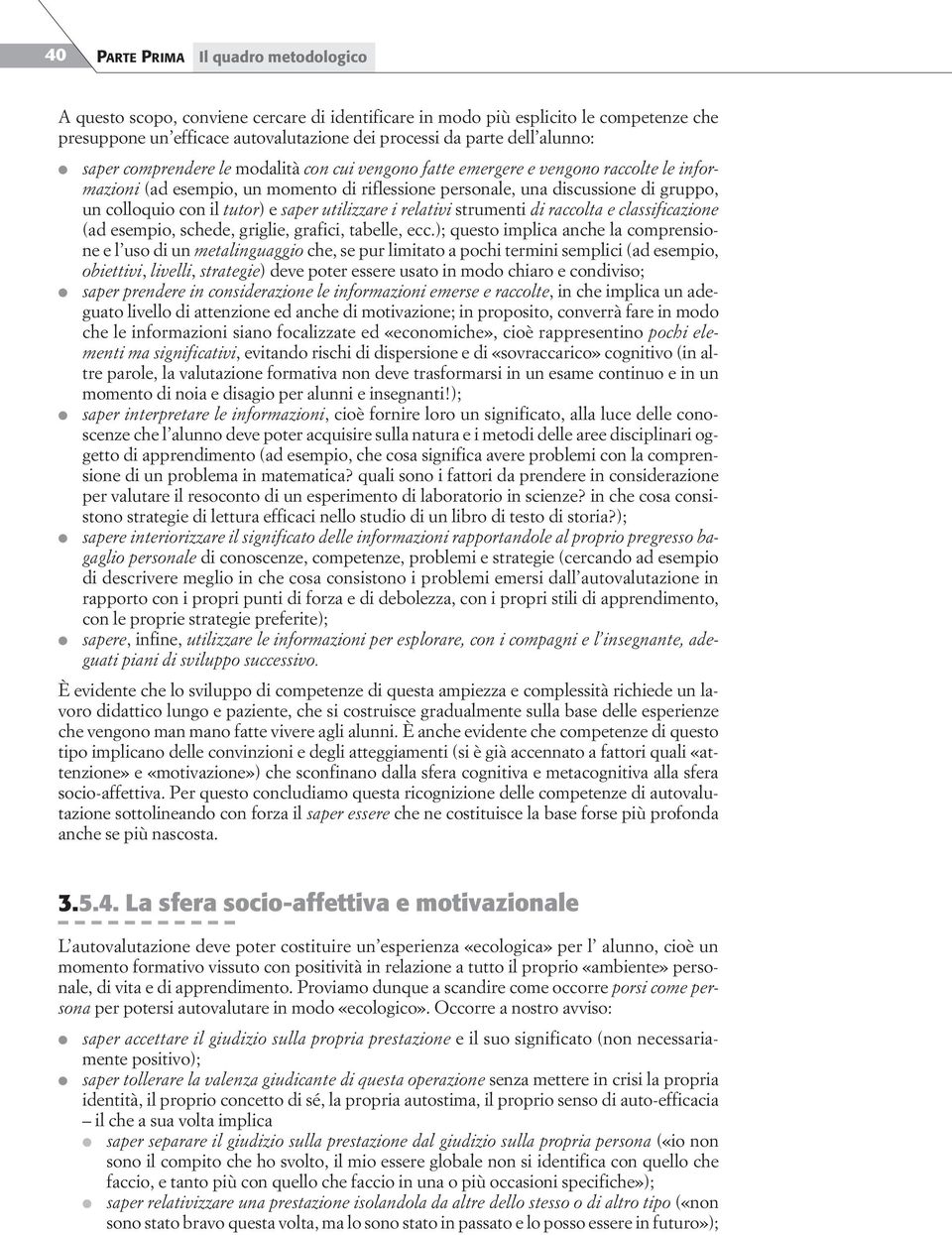 il tutor) e saper utilizzare i relativi strumenti di raccolta e classificazione (ad esempio, schede, griglie, grafici, tabelle, ecc.