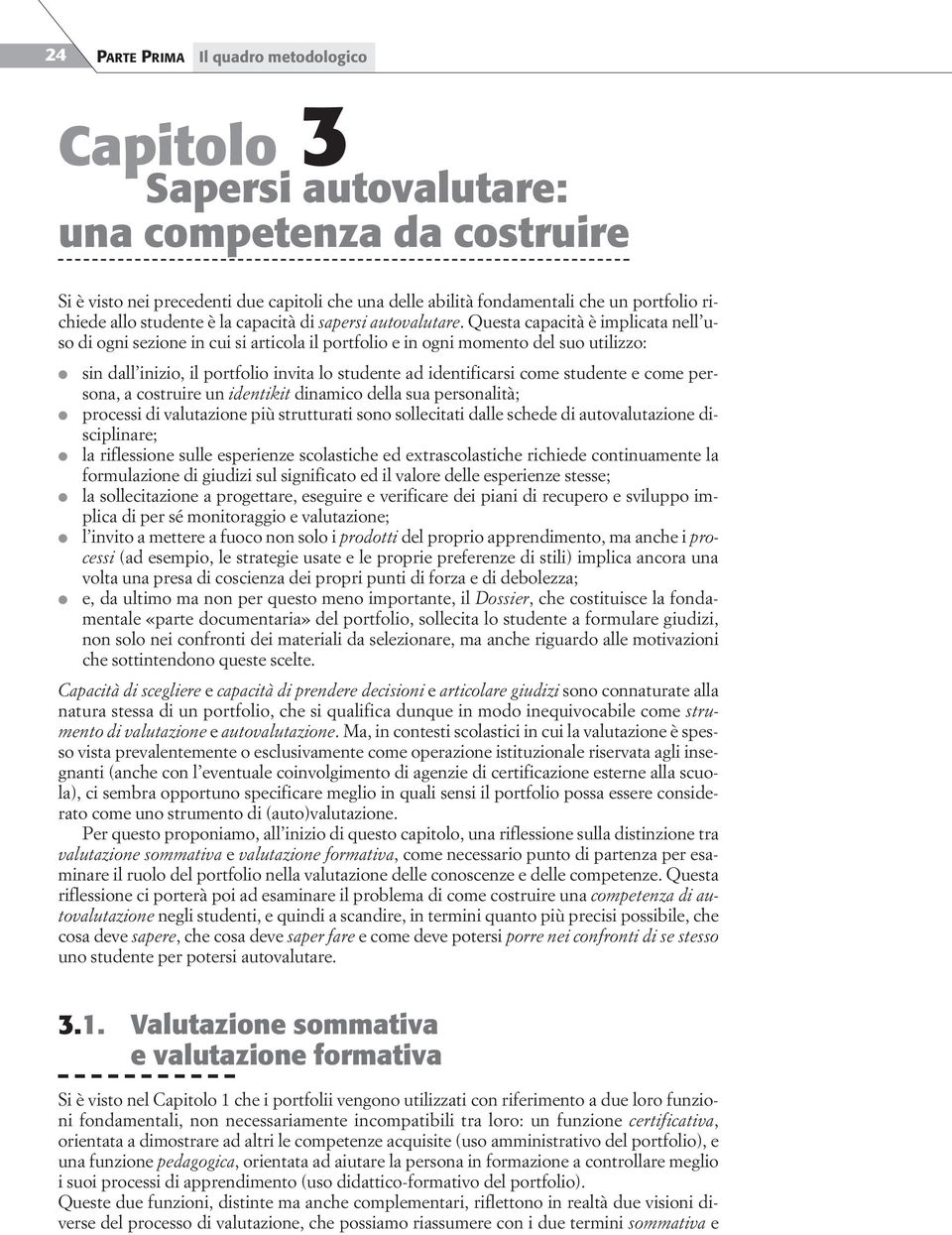 Questa capacità è implicata nell uso di ogni sezione in cui si articola il portfolio e in ogni momento del suo utilizzo: sin dall inizio, il portfolio invita lo studente ad identificarsi come