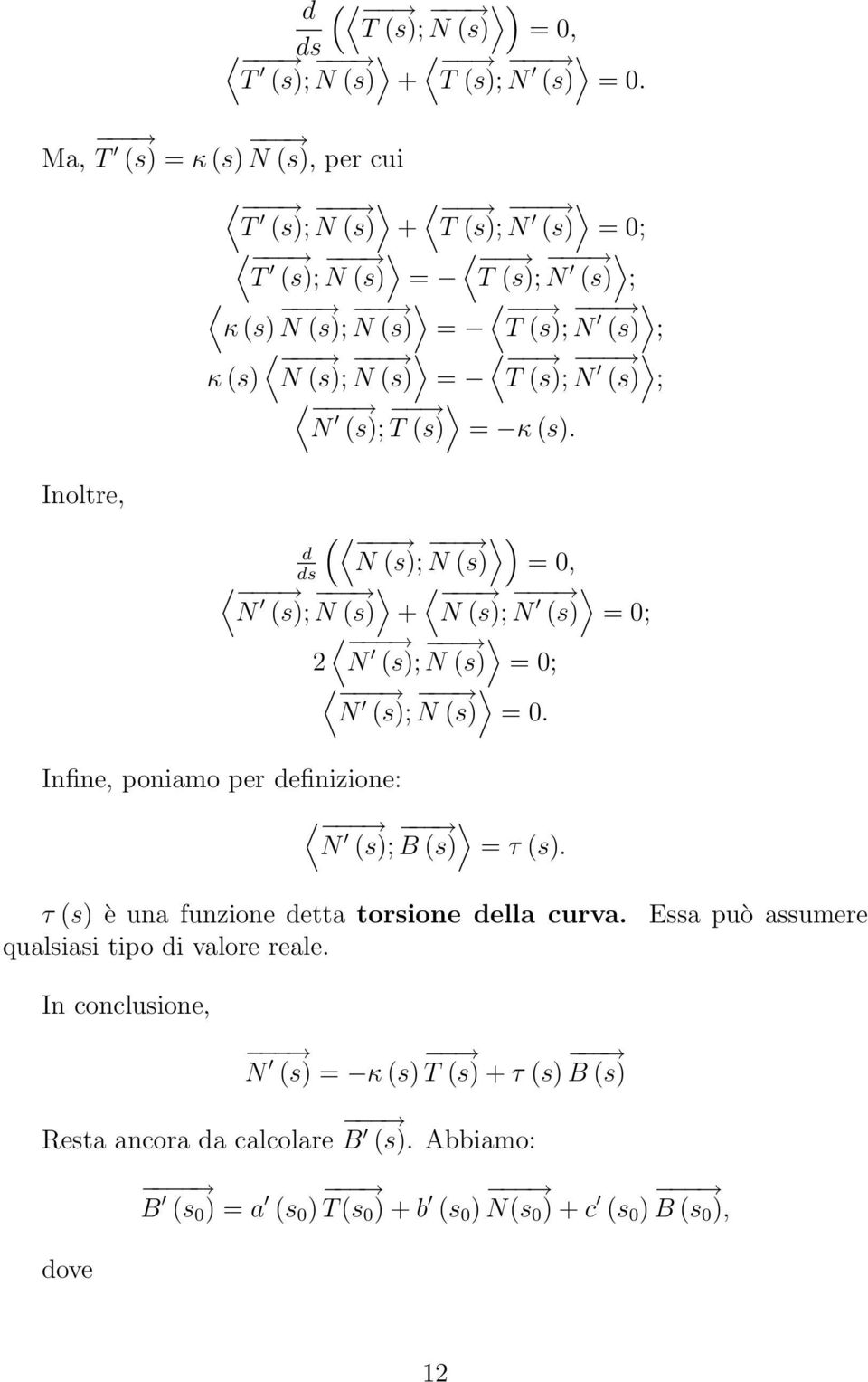 (s); N (s) = 0 Infine, poniamo per definizione: N (s); B (s) = τ (s) τ (s) è una funzione detta torsione della curva qualsiasi tipo di valore reale Essa può assumere