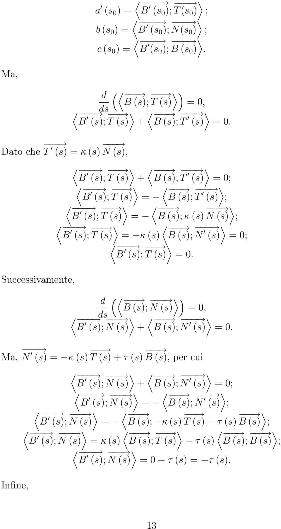 (s) = 0; B (s); T (s) = 0 d ( B (s); ) N (s) = 0, B (s); N (s) + B (s); N (s) = 0 Ma, N (s) = κ (s) T (s) + τ (s) B (s), per cui Infine, B (s); N (s) + B (s); N (s) =
