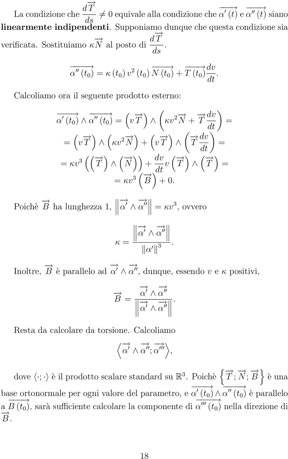 = κv 3 + dv ( T ) ( T ) dt v = Poichè B ha lunghezza 1, = κv 3 ( B ) + 0 α α = κv 3, ovvero κ = α α α 3 Inoltre, B è parallelo ad α α, dunque, essendo v e κ positivi, α α B = α α Resta da calcolare