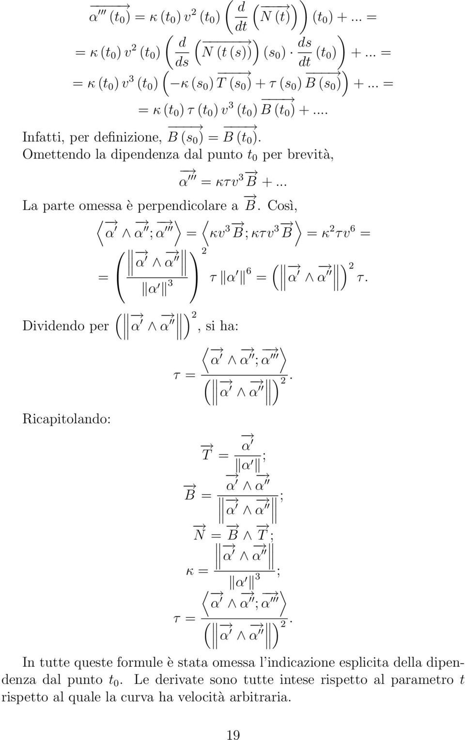 3 B ; κτv 3 B = κ 2 τv 6 = α α 2 ( = α 3 τ α 6 = α ) α 2 τ ( Dividendo per α ) α 2, si ha: α α ; α τ = ( α α ) 2 Ricapitolando: α T = α ; α α B = α ; α N = B T ; α α κ = α 3 ; α α ; α τ = ( α α ) 2