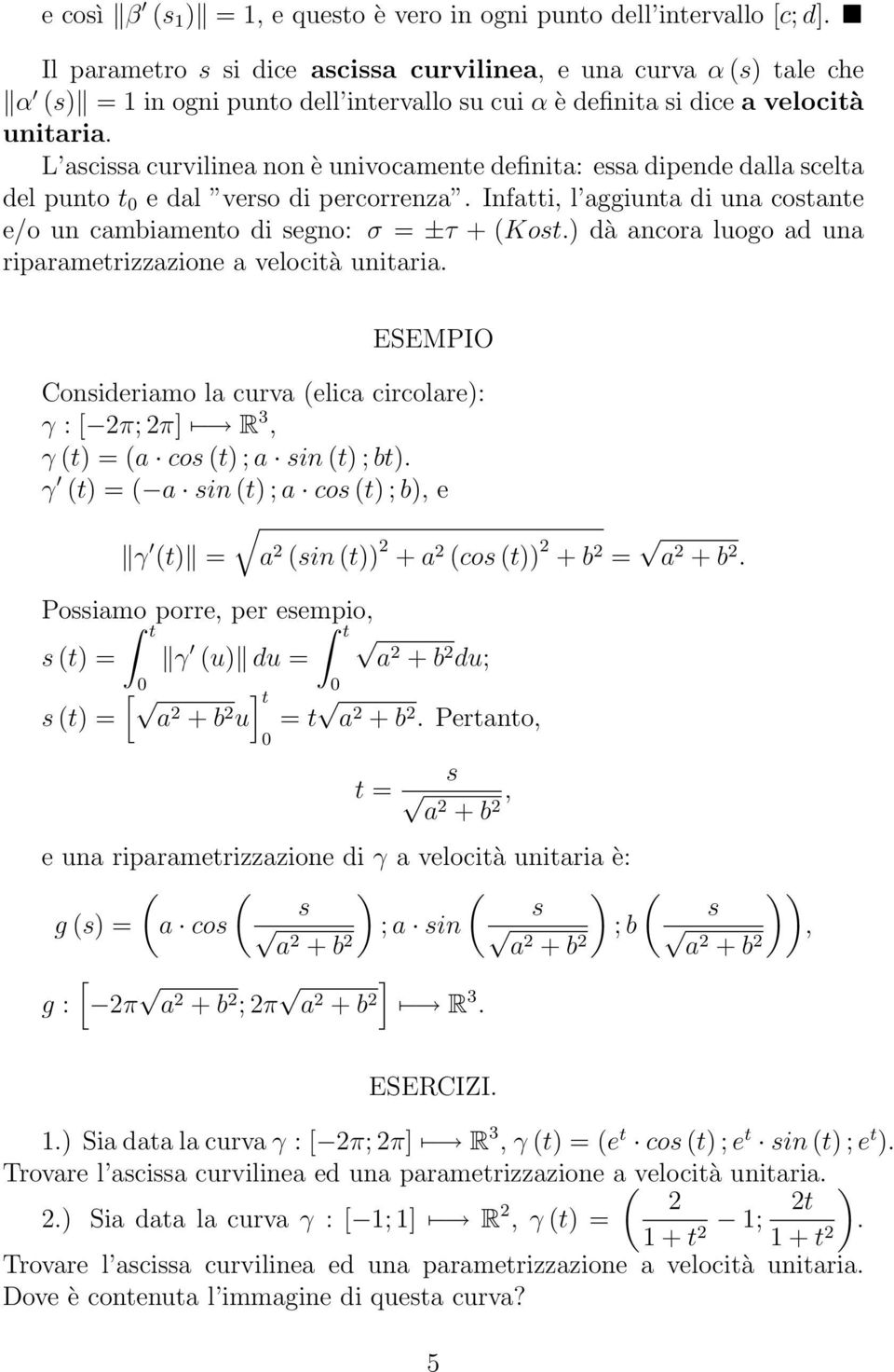 cambiamento di segno: σ = ±τ + (Kost) dà ancora luogo ad una riparametrizzazione a velocità unitaria ESEMPIO Consideriamo la curva (elica circolare): γ : [ 2π; 2π] R 3, γ (t) = (a cos (t) ; a sin (t)