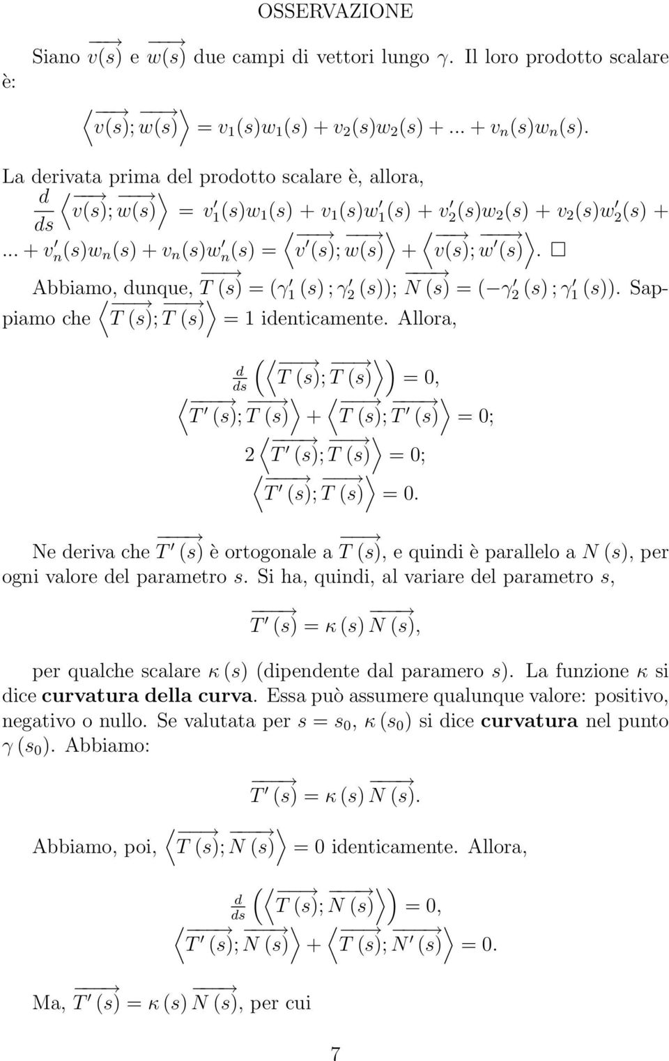 = ( γ 2 (s) ; γ 1 (s)) Sappiamo che T (s); T (s) = 1 identicamente Allora, ( d T (s); ) T (s) = 0, T (s); T (s) + T (s); T (s) = 0; 2 T (s); T (s) = 0; T (s); T (s) = 0 Ne deriva che T (s) è