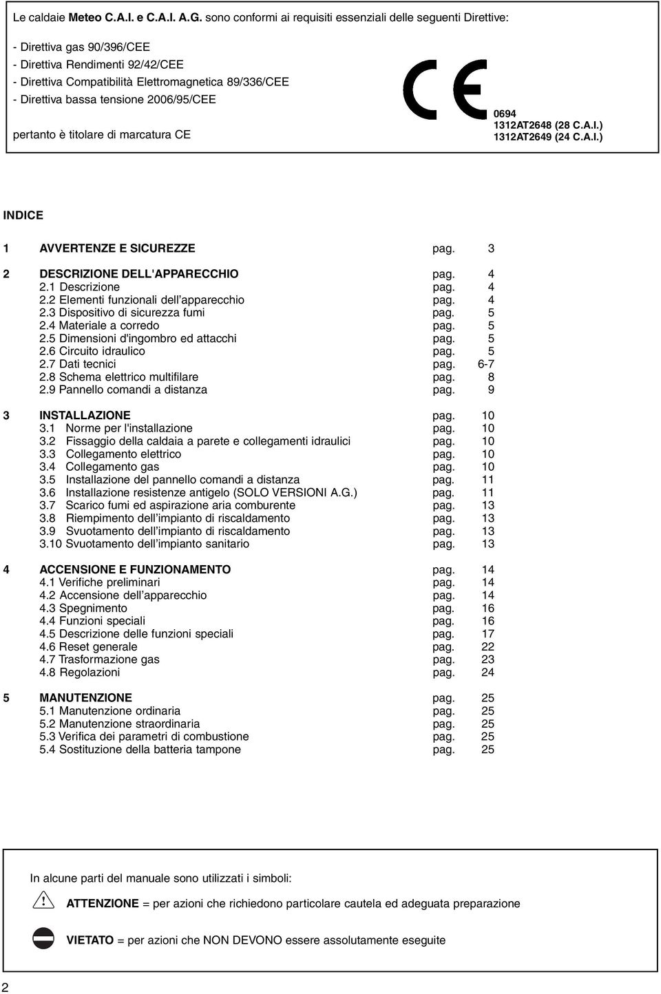 tensione 2006/95/CEE pertanto è titolare di marcatura CE 0694 1312AT2648 (28 C.A.I.) 1312AT2649 (24 C.A.I.) INDICE 1 AVVERTENZE E SICUREZZE pag. 3 2 DESCRIZIONE DELL'APPARECCHIO pag. 4 2.