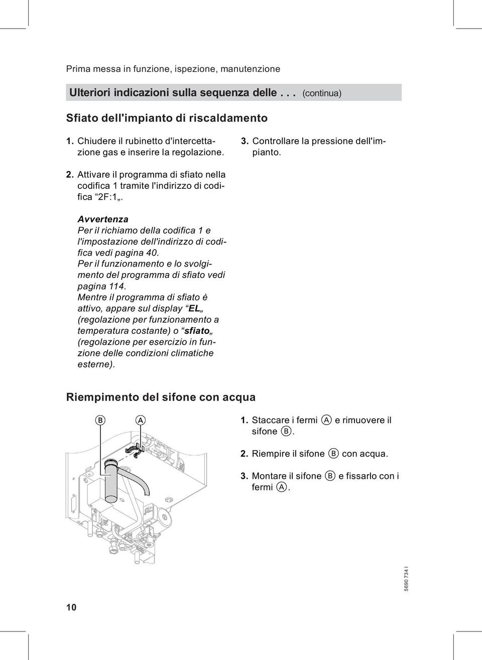 Attivare il programma di sfiato nella codifica 1 tramite l'indirizzo di codifica 2F:1. Avvertenza Per il richiamo della codifica 1 e l'impostazione dell'indirizzo di codifica vedi pagina 40.