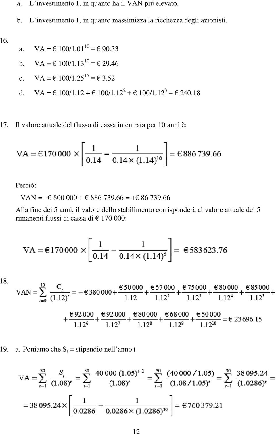 Il valore attuale del flusso di cassa in entrata per 10 anni è: Perciò: VAN = 800 000 + 886 739.66 = + 86 739.