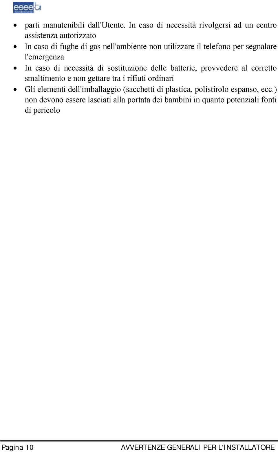 per segnalare l'emergenza In caso di necessità di sostituzione delle batterie, provvedere al corretto smaltimento e non gettare tra i