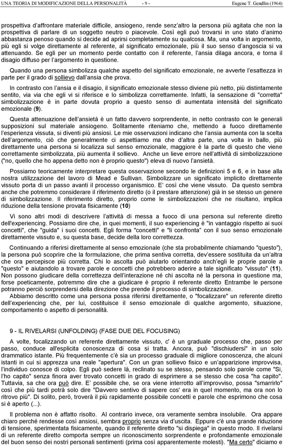 Così egli può trovarsi in uno stato d animo abbastanza penoso quando si decide ad aprirsi completamente su qualcosa.