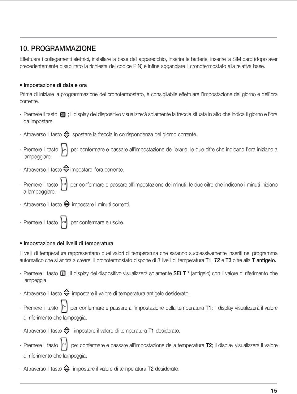 Impostazione di data e ora Prima di iniziare la programmazione del cronotermostato, è consigliabile effettuare l impostazione del giorno e dell ora corrente.