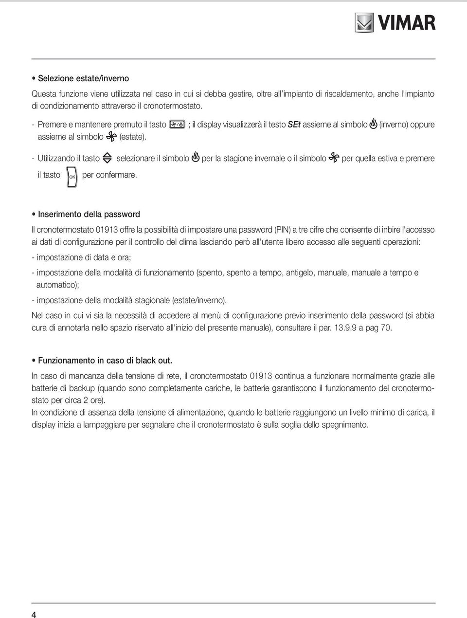 - Utilizzando il tasto selezionare il simbolo per la stagione invernale o il simbolo per quella estiva e premere il tasto per confermare.