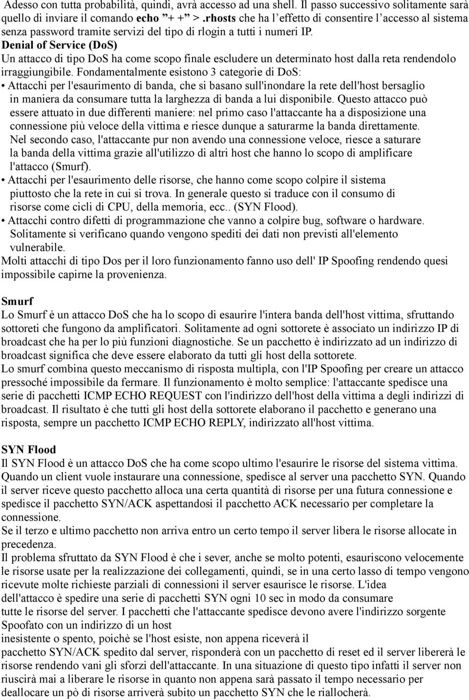 Denial of Service (DoS) Un attacco di tipo DoS ha come scopo finale escludere un determinato host dalla reta rendendolo irraggiungibile.