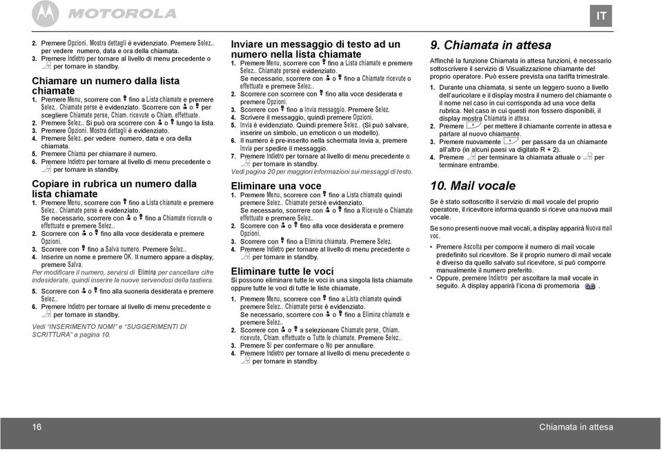 Scorrere con u o d per scegliere Chiamate perse, Chiam. ricevute o Chiam. effettuate. 2. Premere Si può ora scorrere con u o d lungo la lista. 3. Premere Opzioni. Mostra dettagli è evidenziato. 4.