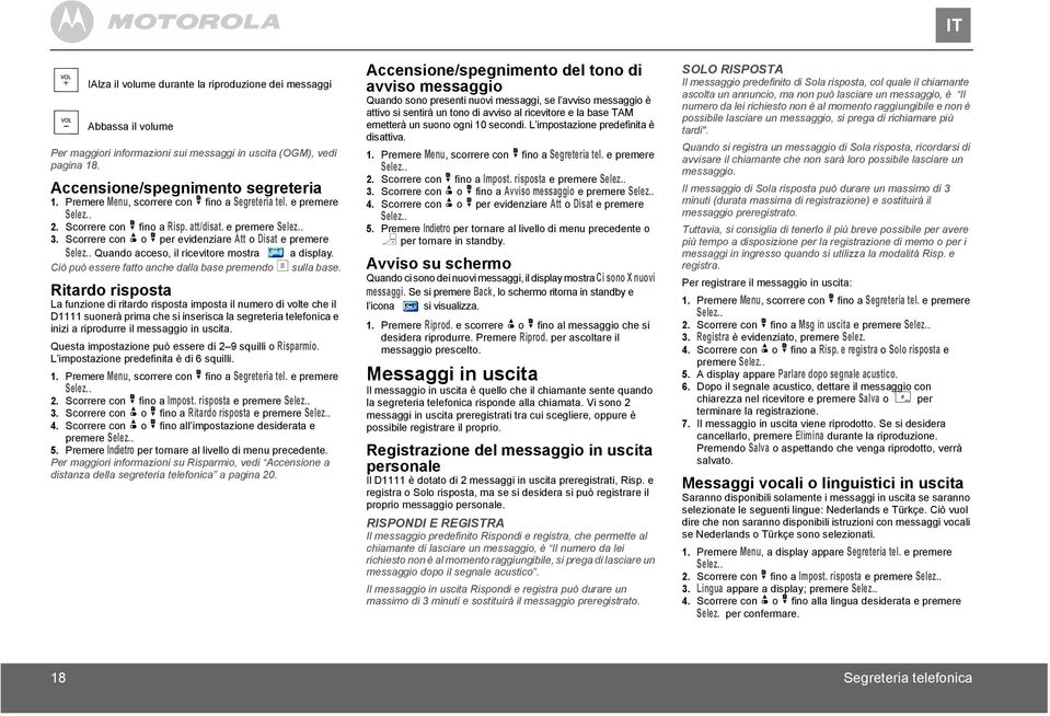 Scorrere con u o d per evidenziare Att o Disat e premere Quando acceso, il ricevitore mostra a display. Ciò può essere fatto anche dalla base premendo o sulla base.