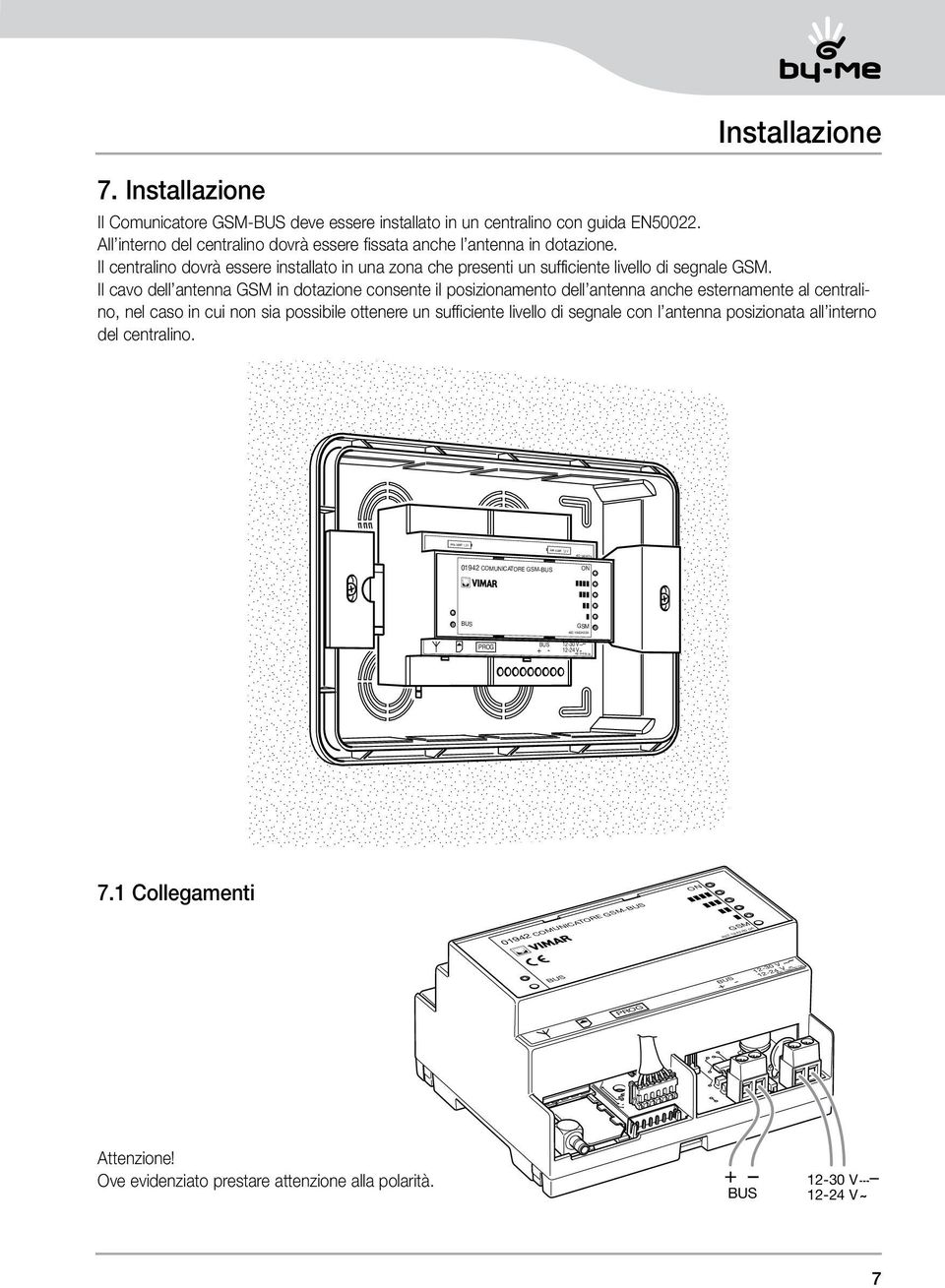 Il cavo dell antenna GSM in dotazione consente il posizionamento dell antenna anche esternamente al centralino, nel caso in cui non sia possibile ottenere un sufficiente livello di segnale con l