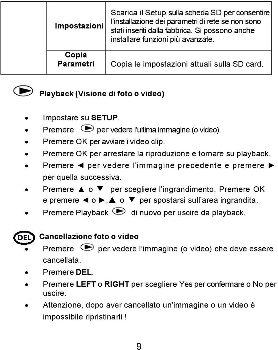 Premere OK per avviare i video clip. Premere OK per arrestare la riproduzione e tornare su playback. Premere per vedere l immagine precedente e premere per quella successiva.