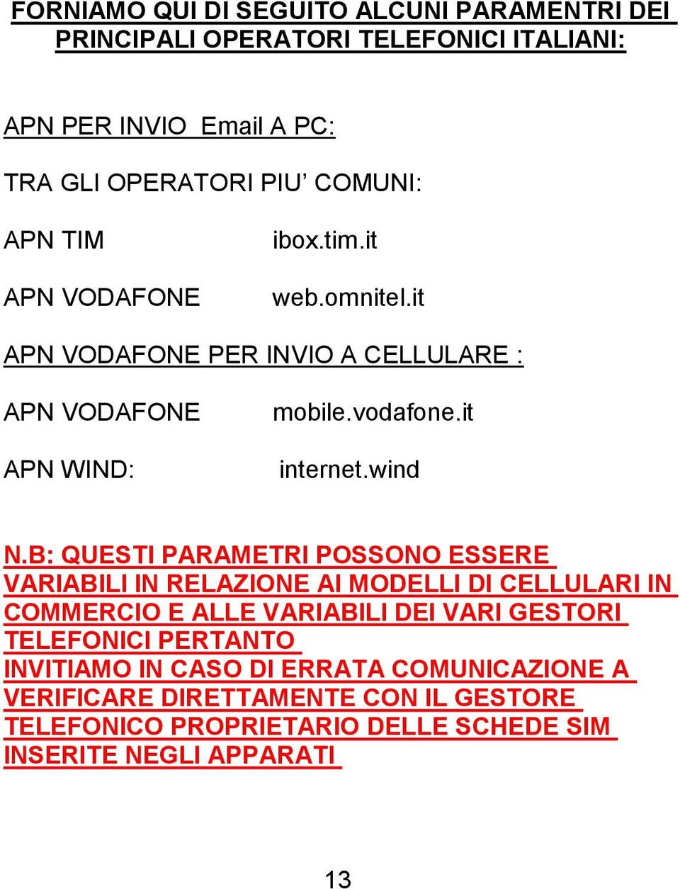 B: QUESTI PARAMETRI POSSONO ESSERE VARIABILI IN RELAZIONE AI MODELLI DI CELLULARI IN COMMERCIO E ALLE VARIABILI DEI VARI GESTORI TELEFONICI