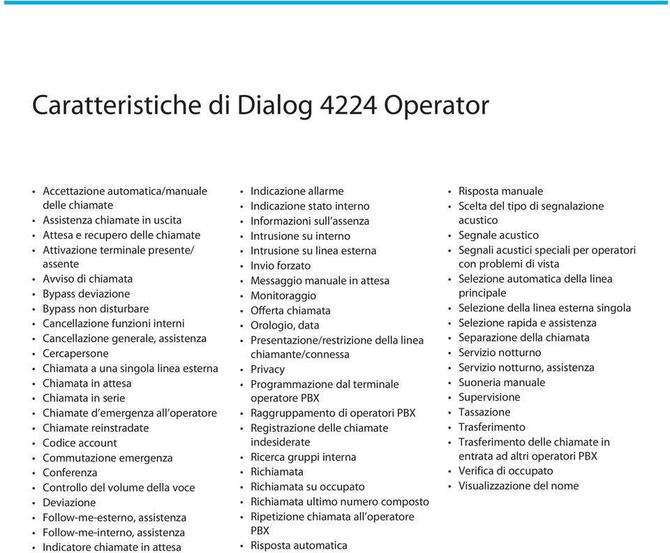 serie Chiamate d emergenza all operatore Chiamate reinstradate Codice account Commutazione emergenza Conferenza Controllo del volume della voce Deviazione Follow-me-esterno, assistenza