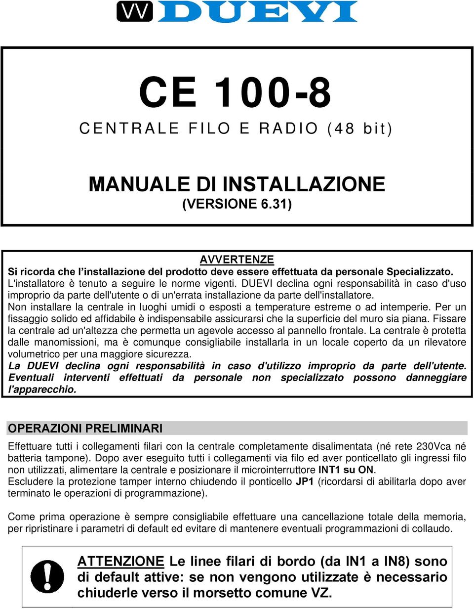 Non installare la centrale in luoghi umidi o esposti a temperature estreme o ad intemperie. Per un fissaggio solido ed affidabile è indispensabile assicurarsi che la superficie del muro sia piana.