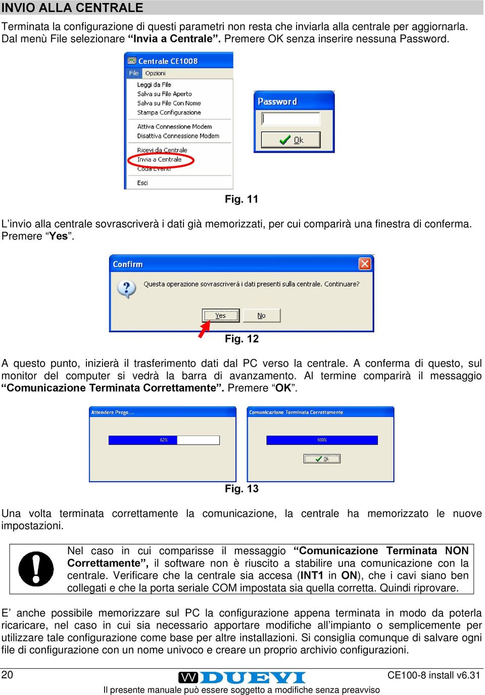 A conferma di questo, sul monitor del computer si vedrà la barra di avanzamento. Al termine comparirà il messaggio Comunicazione Terminata Correttamente. Premere OK. Fig.