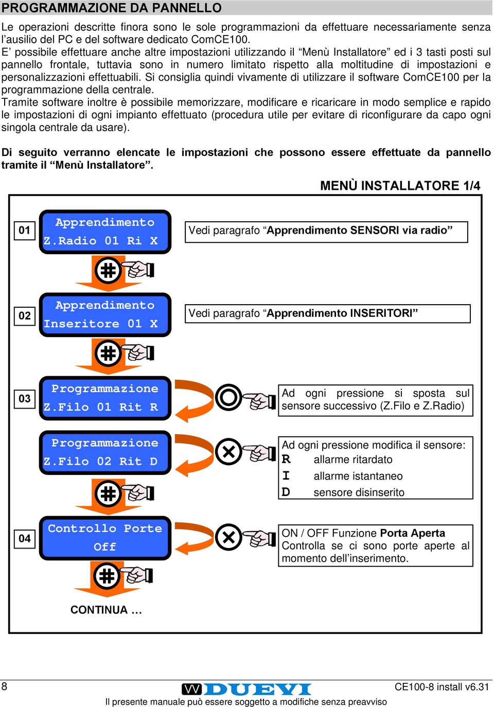 personalizzazioni effettuabili. Si consiglia quindi vivamente di utilizzare il software ComCE100 per la programmazione della centrale.