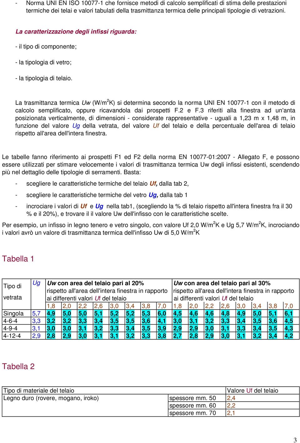 La trasmittanza termica Uw (W/m 2 K) si determina secondo la norma UNI EN 10077-1 con il metodo di calcolo semplificato, oppure ricavandola dai prospetti F.2 e F.