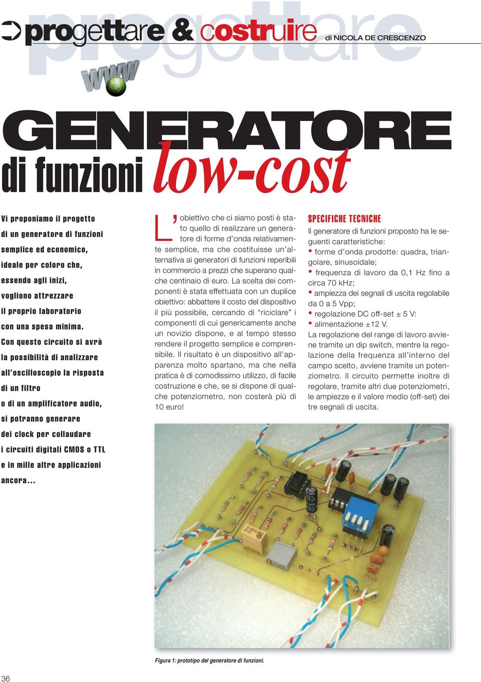 Con questo circuito si avrà la possibilità di analizzare all oscilloscopio la risposta di un filtro o di un amplificatore audio, si potranno generare dei clock per collaudare i circuiti digitali CMOS